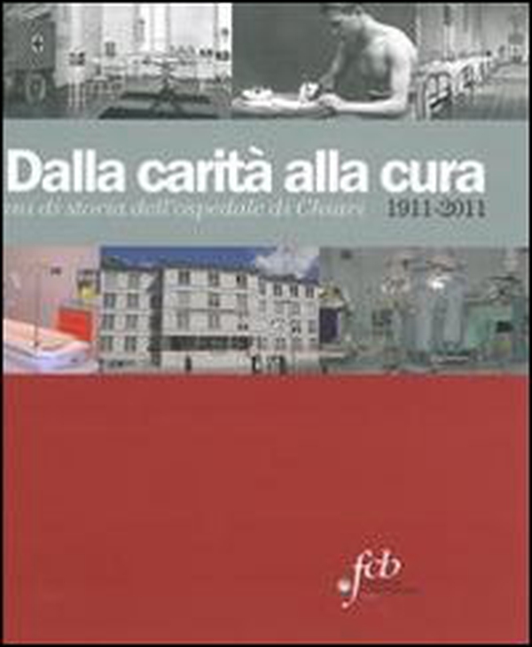 Dalla carità alla cura. 100 anni di storia dell'Ospedale di Chiari 1911-2011 - Librerie.coop Dalla carità alla cura. 100 anni di storia dell'Ospedale di Chiari 1911-2011 - Librerie.coop