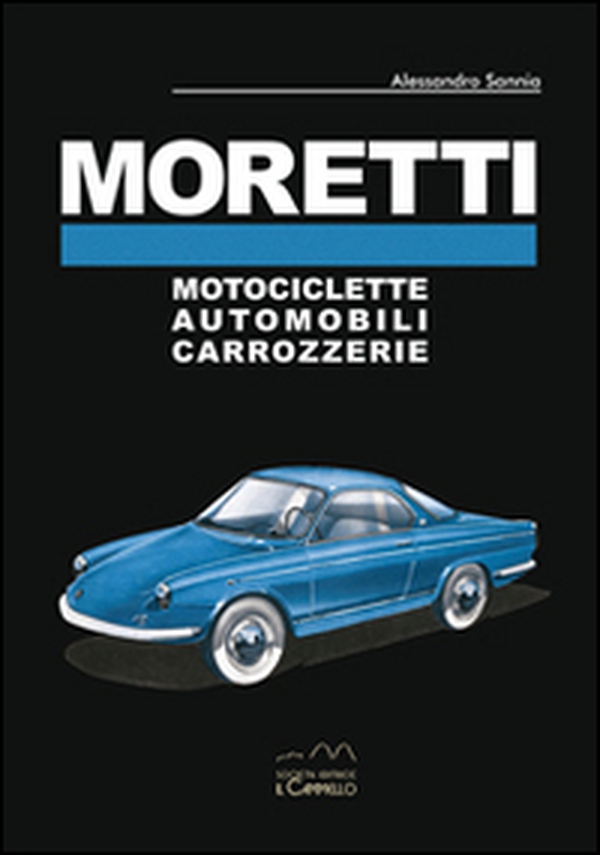 Moretti. Motociclette, automobili, carrozzerie - Librerie.coop Moretti. Motociclette, automobili, carrozzerie - Librerie.coop