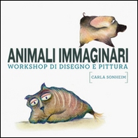 Animali immaginari. Workshop di disegno e pittura - Librerie.coop