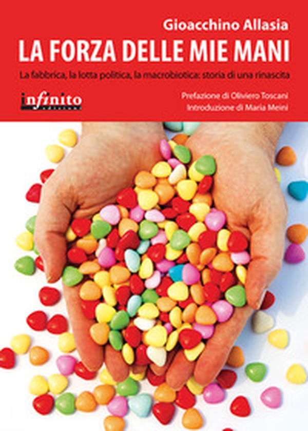 La forza delle mie mani. La fabbrica, la lotta politica, la macrobiotica: storia di una rinascita - Librerie.coop La forza delle mie mani. La fabbrica, la lotta politica, la macrobiotica: storia di una rinascita - Librerie.coop
