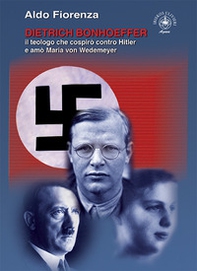 Dietrich Bonhoeffer. Il teologo che cospirò contro Hitler e amò Maria von Wedemeyer - Librerie.coop
