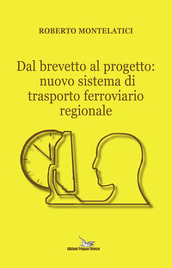 Dal brevetto al progetto: nuovo sistema di trasporto ferroviario regionale - Librerie.coop Dal brevetto al progetto: nuovo sistema di trasporto ferroviario regionale - Librerie.coop