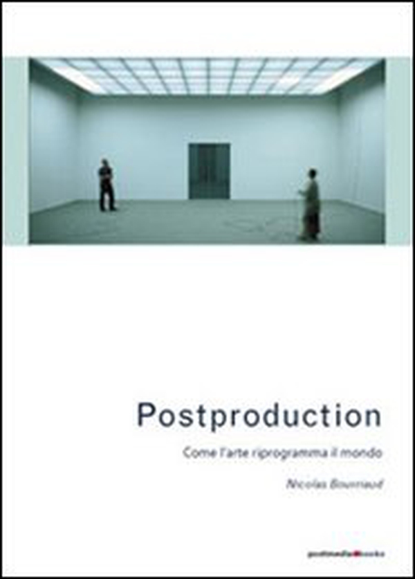Postproduction. Come l'arte riprogramma il mondo - Librerie.coop Postproduction. Come l'arte riprogramma il mondo - Librerie.coop