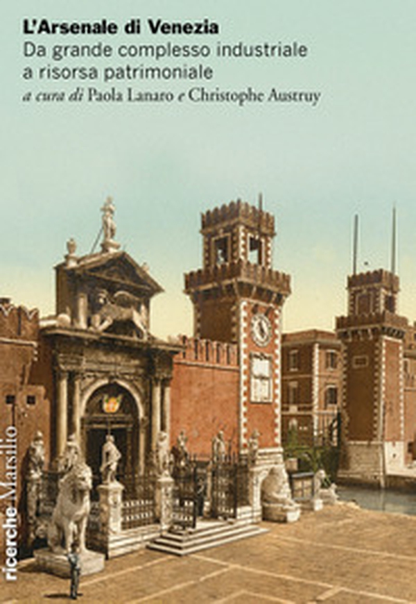 L'Arsenale di Venezia. Da grande complesso industriale a risorsa patrimoniale - Librerie.coop L'Arsenale di Venezia. Da grande complesso industriale a risorsa patrimoniale - Librerie.coop