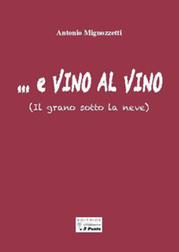 ...E vino al vino. (Il grano sotto la neve) - Librerie.coop ...E vino al vino. (Il grano sotto la neve) - Librerie.coop
