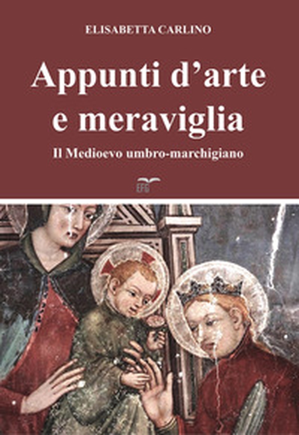 Appunti d'arte e meraviglia. Il Medioevo umbro-marchigiano - Librerie.coop Appunti d'arte e meraviglia. Il Medioevo umbro-marchigiano - Librerie.coop