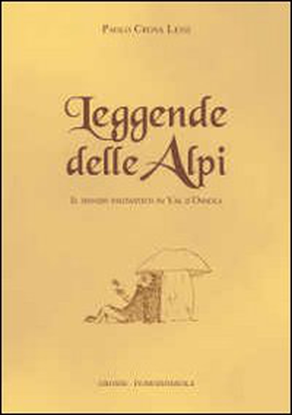 Leggende delle Alpi. Il mondo fantastico in Val d'Ossola - Librerie.coop Leggende delle Alpi. Il mondo fantastico in Val d'Ossola - Librerie.coop