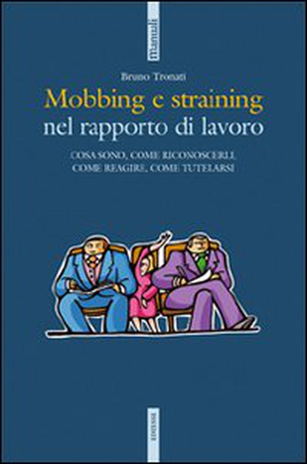 Mobbing e straining. Cosa sono, come riconoscerli, come reagire, come tutelarsi - Librerie.coop Mobbing e straining. Cosa sono, come riconoscerli, come reagire, come tutelarsi - Librerie.coop