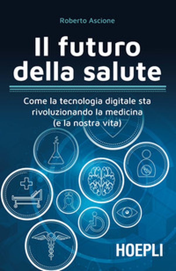 Il futuro della salute. Come la tecnologia digitale sta rivoluzionando la medicina (e la nostra vita) - Librerie.coop Il futuro della salute. Come la tecnologia digitale sta rivoluzionando la medicina (e la nostra vita) - Librerie.coop