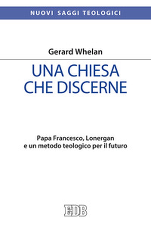 Una Chiesa che discerne. Papa Francesco, Lonergan e un metodo teologico per il futuro - Librerie.coop Una Chiesa che discerne. Papa Francesco, Lonergan e un metodo teologico per il futuro - Librerie.coop