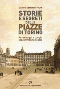 Storie e segreti delle piazze di Torino. Personaggi e luoghi nelle immagini d'epoca - Librerie.coop