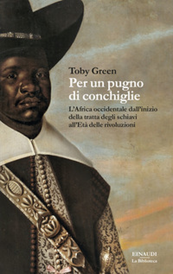 Per un pugno di conchiglie. L'Africa occidentale dall'inizio della tratta degli schiavi all'Età delle rivoluzioni - Librerie.coop Per un pugno di conchiglie. L'Africa occidentale dall'inizio della tratta degli schiavi all'Età delle rivoluzioni - Librerie.coop
