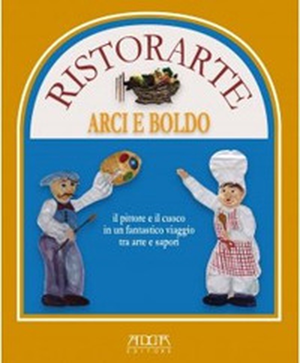 Ristorante Arci e Boldo. Il pittore e il cuoco in un fantastico viaggio tra arte e sapori - Librerie.coop Ristorante Arci e Boldo. Il pittore e il cuoco in un fantastico viaggio tra arte e sapori - Librerie.coop