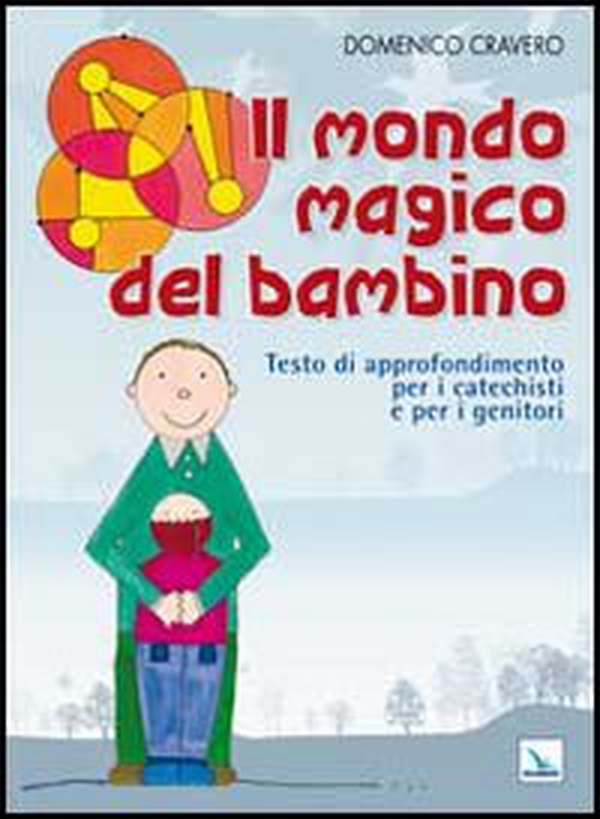 Il mondo magico del bambino. Testo di approfondimento per i catechisti e per i genitori. Un percorso di catechesi 0-6 anni - Librerie.coop Il mondo magico del bambino. Testo di approfondimento per i catechisti e per i genitori. Un percorso di catechesi 0-6 anni - Librerie.coop