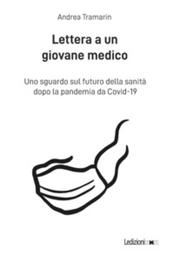 Lettera a un giovane medico. Uno sguardo sul futuro della sanità dopo la pandemia da Covid-19 - Librerie.coop Lettera a un giovane medico. Uno sguardo sul futuro della sanità dopo la pandemia da Covid-19 - Librerie.coop