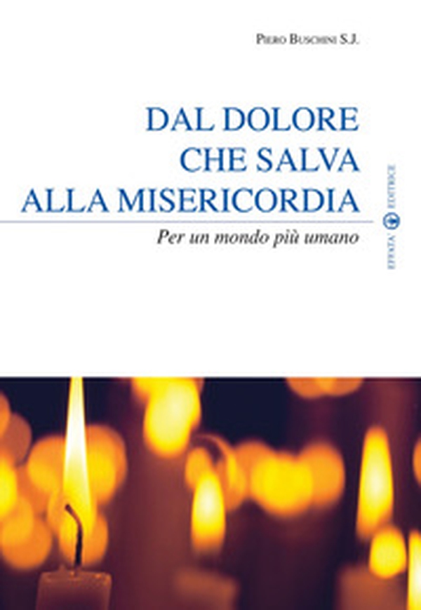 Dal dolore che salva alla misericordia. Per un mondo più umano - Librerie.coop Dal dolore che salva alla misericordia. Per un mondo più umano - Librerie.coop