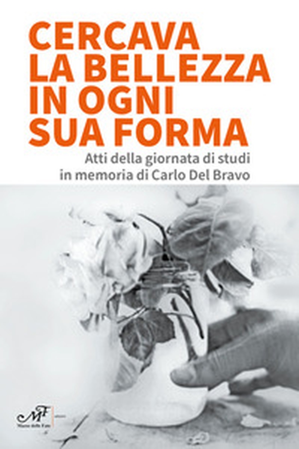 Cercava la bellezza in ogni sua forma. Atti della giornata di studi in memoria di Carlo Del Bravo - Librerie.coop Cercava la bellezza in ogni sua forma. Atti della giornata di studi in memoria di Carlo Del Bravo - Librerie.coop