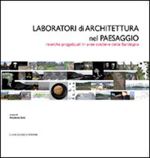 Laboratori di architettura nel paesaggio. Ricerche progettuali in aree costiere della Sardegna - Librerie.coop Laboratori di architettura nel paesaggio. Ricerche progettuali in aree costiere della Sardegna - Librerie.coop