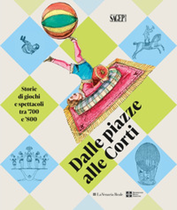 Dalle piazza alle corti. Storie di giochi e spettacoli tra '700 e '800 - Librerie.coop Dalle piazza alle corti. Storie di giochi e spettacoli tra '700 e '800 - Librerie.coop
