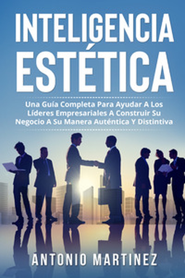 Inteligencia estética. Una guía completa para ayudar a los líderes empresariales a construir su negocio a su manera auténtica y distintiva - Librerie.coop Inteligencia estética. Una guía completa para ayudar a los líderes empresariales a construir su negocio a su manera auténtica y distintiva - Librerie.coop