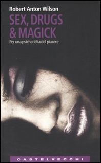 Sex, drugs & magick. Per una psichedelia del piacere - Librerie.coop