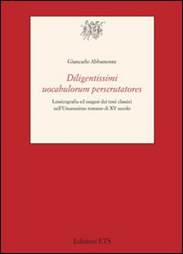 Diligentissimi uocabulorum perscrutatores. Lessicografia ed esegesi dei testi classici nell'umanesimo romano di XV secolo - Librerie.coop Diligentissimi uocabulorum perscrutatores. Lessicografia ed esegesi dei testi classici nell'umanesimo romano di XV secolo - Librerie.coop
