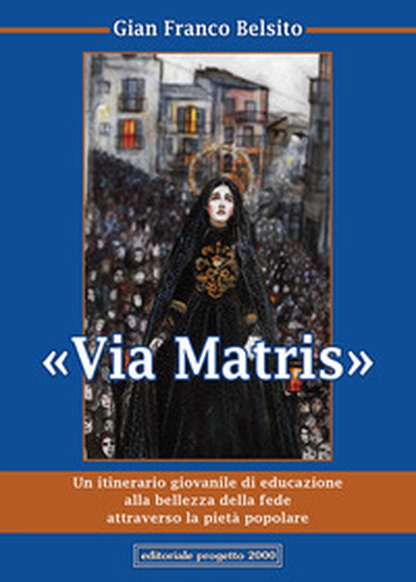 Via Matris. Un itinerario giovanile di educazione alla bellezza della fede attraverso la pietà popolare - Librerie.coop Via Matris. Un itinerario giovanile di educazione alla bellezza della fede attraverso la pietà popolare - Librerie.coop