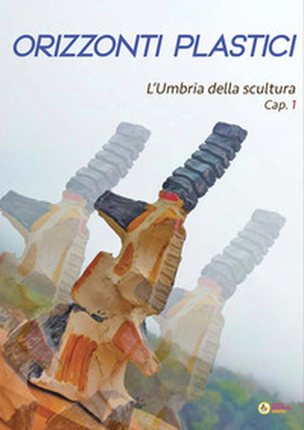 Orizzonti plastici. L'Umbria della scultura. Cap. 1 - Librerie.coop Orizzonti plastici. L'Umbria della scultura. Cap. 1 - Librerie.coop