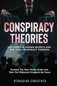 Conspiracy theories. Discover the hidden secrets and the main conspiracy theories. Destroy the new world order and take the millennial kingdom by force - Librerie.coop