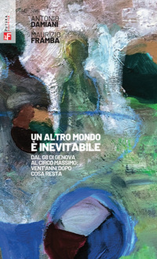 Un altro mondo è inevitabile. Dal G8 di Genova al Circo Massimo: vent'anni dopo cosa resta - Librerie.coop Un altro mondo è inevitabile. Dal G8 di Genova al Circo Massimo: vent'anni dopo cosa resta - Librerie.coop