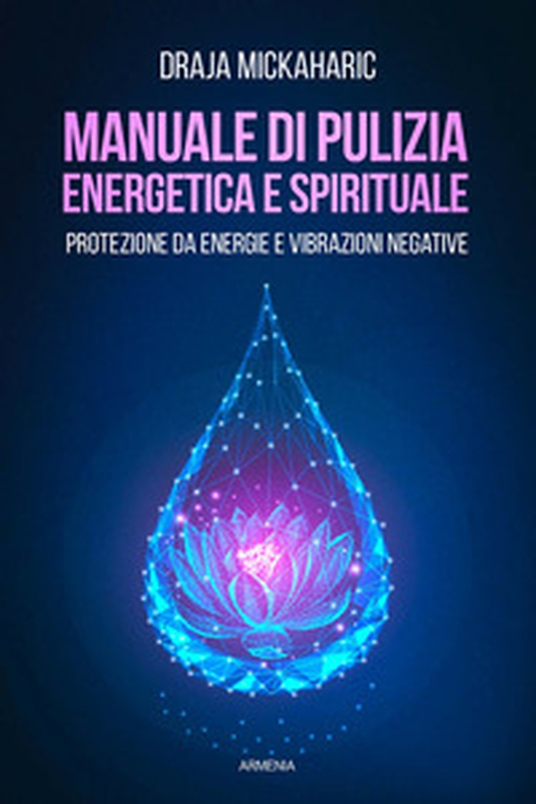 Manuale di pulizia energetica e spirituale. Protezione da energie e vibrazioni negative - Librerie.coop Manuale di pulizia energetica e spirituale. Protezione da energie e vibrazioni negative - Librerie.coop