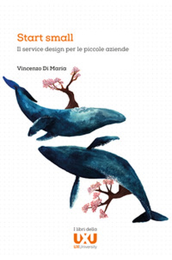 Start small. Il service design per le piccole aziende - Librerie.coop Start small. Il service design per le piccole aziende - Librerie.coop