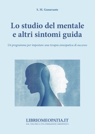 Lo studio del mentale e di altri sintomi guida. Un programma per impostare una terapia omeopatica di successo - Librerie.coop