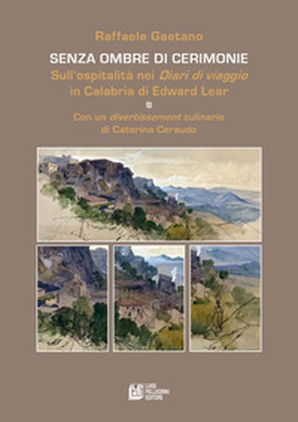 Senza ombre di cerimonie. Sull'ospitalità nei «Diari di viaggio in Calabria» di Edward Lear - Librerie.coop Senza ombre di cerimonie. Sull'ospitalità nei «Diari di viaggio in Calabria» di Edward Lear - Librerie.coop