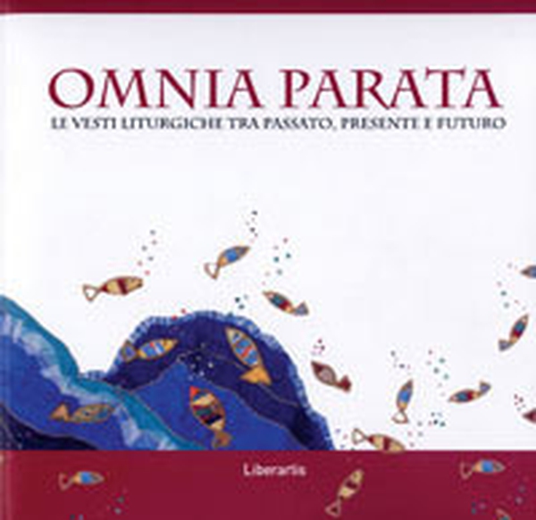 Omnia parata. Le vesti liturgiche tra passato, presente e futuro - Librerie.coop Omnia parata. Le vesti liturgiche tra passato, presente e futuro - Librerie.coop