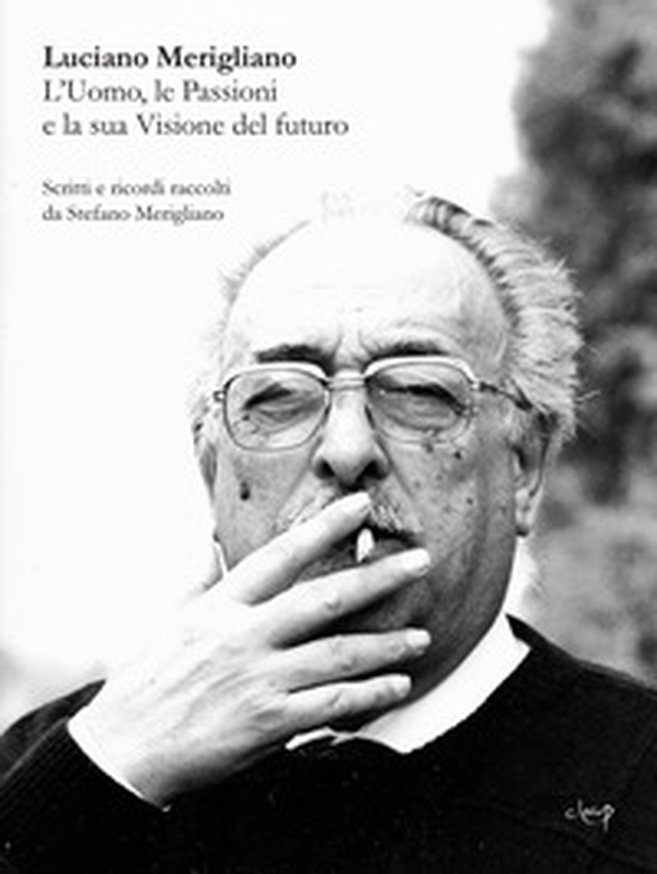 Luciano Merigliano. L'uomo, le passioni e la sua visione del mondo - Librerie.coop Luciano Merigliano. L'uomo, le passioni e la sua visione del mondo - Librerie.coop