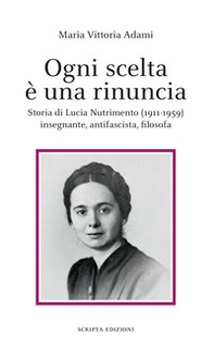 Ogni scelta è una rinuncia. Storia di Lucia Nutrimento (1911-1959) insegnante, antifascista, filosofa - Librerie.coop