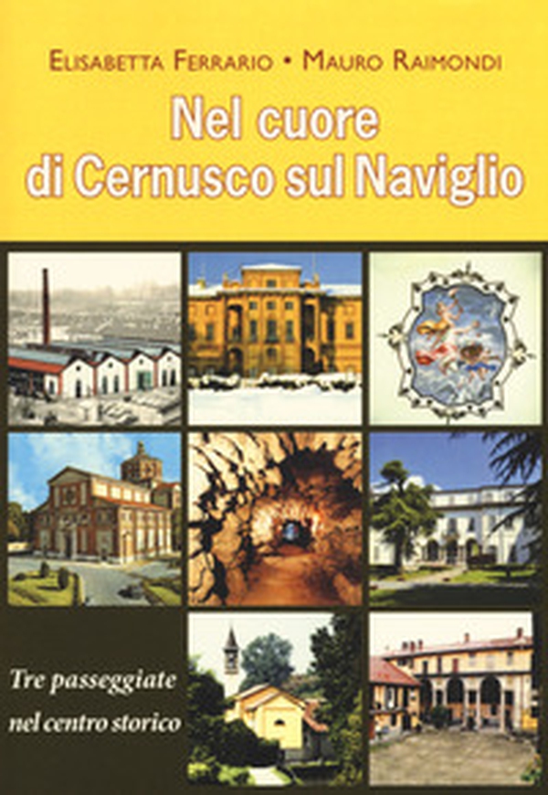 Nel cuore di Cernusco sul Naviglio. Tre passeggiate nel centro storico - Librerie.coop Nel cuore di Cernusco sul Naviglio. Tre passeggiate nel centro storico - Librerie.coop
