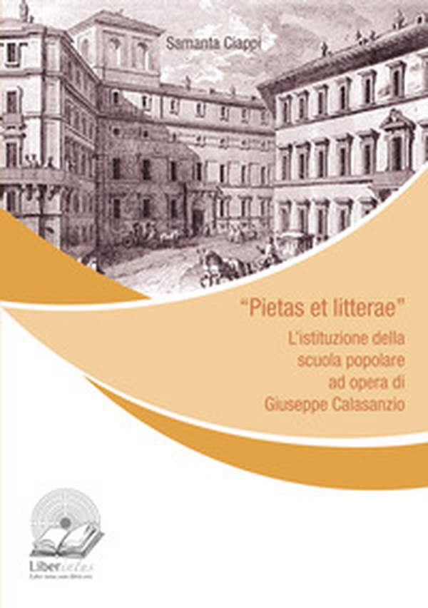 «Pietas et litterae». L'istituzione della scuola popolare ad opera di Giuseppe Calasanzio - Librerie.coop «Pietas et litterae». L'istituzione della scuola popolare ad opera di Giuseppe Calasanzio - Librerie.coop