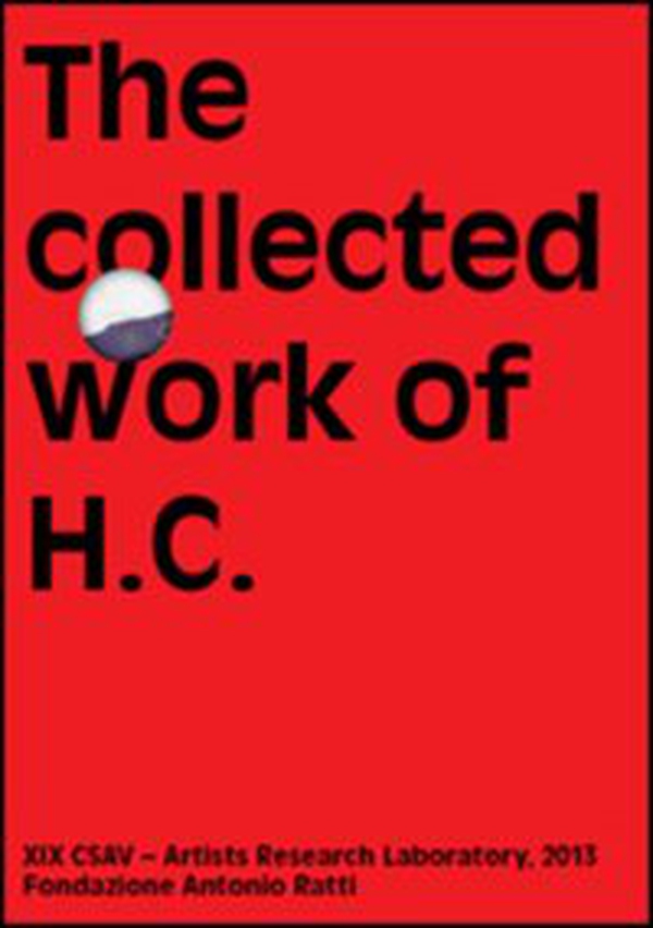 The collected work of H.C. Artists research laboratory 2013. Fondazione Antonio Ratti - Librerie.coop The collected work of H.C. Artists research laboratory 2013. Fondazione Antonio Ratti - Librerie.coop