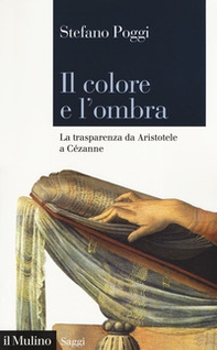 Il colore e l'ombra. La trasparenza da Aristotele a Cézanne - Librerie.coop