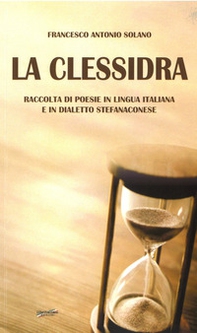 La clessidra. Raccolta di poesie in lingua italiana e in dialetto stefanaconese - Librerie.coop