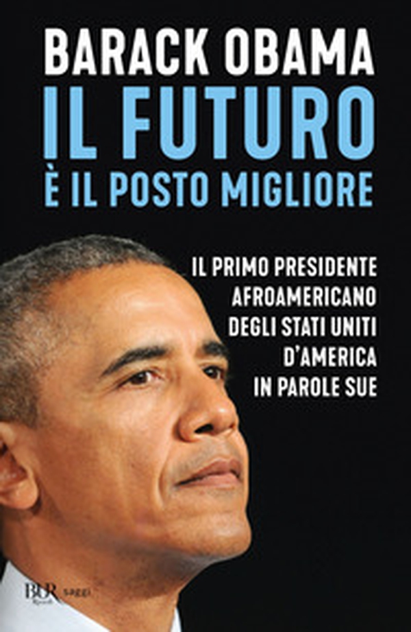 Il futuro è il posto migliore. Il primo presidente afroamericano degli Stati Uniti d'America in parole sue - Librerie.coop Il futuro è il posto migliore. Il primo presidente afroamericano degli Stati Uniti d'America in parole sue - Librerie.coop
