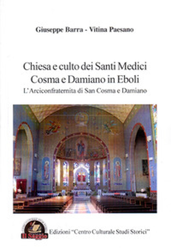 Chiesa e culto dei santi medici Cosma e Damiano in Eboli. L'arciconfraternita di san Cosma e Damiano - Librerie.coop Chiesa e culto dei santi medici Cosma e Damiano in Eboli. L'arciconfraternita di san Cosma e Damiano - Librerie.coop