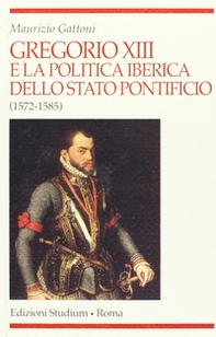 Gregorio XIII e la politica iberica dello Stato pontificio (1572-1585) - Librerie.coop