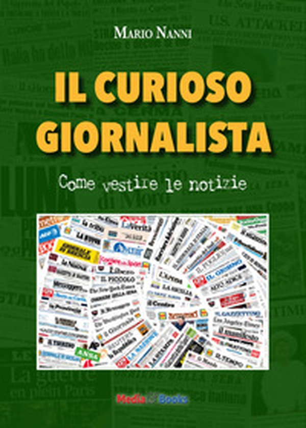 Il curioso giornalista. Come vestire le notizie - Librerie.coop Il curioso giornalista. Come vestire le notizie - Librerie.coop