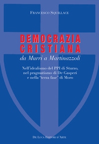 La Democrazia Cristiana da Murri a Martinazzoli. Nell'idealismo del PPI di Sturzo, nel pragmatismo di De Gasperi e nella «terza fase» di Moro - Librerie.coop
