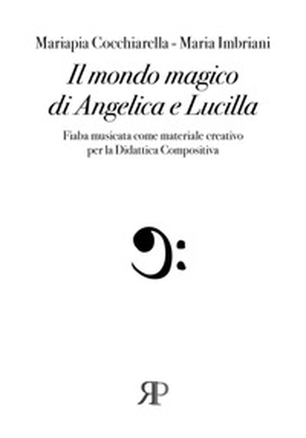 Il mondo magico di Angelica e Lucilla. Fiaba musicata come materiale creativo per la Didattica compositiva - Librerie.coop Il mondo magico di Angelica e Lucilla. Fiaba musicata come materiale creativo per la Didattica compositiva - Librerie.coop