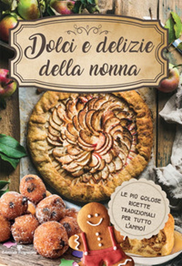 Dolci e delizie della nonna. Le più golose ricette tradizionali per tutto l'anno! - Librerie.coop Dolci e delizie della nonna. Le più golose ricette tradizionali per tutto l'anno! - Librerie.coop