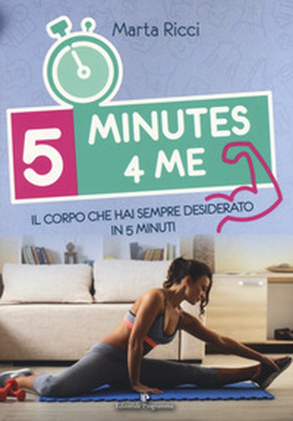 5 minutes 4 me. Il corpo che hai sempre desiderato in 5 minuti - Librerie.coop 5 minutes 4 me. Il corpo che hai sempre desiderato in 5 minuti - Librerie.coop